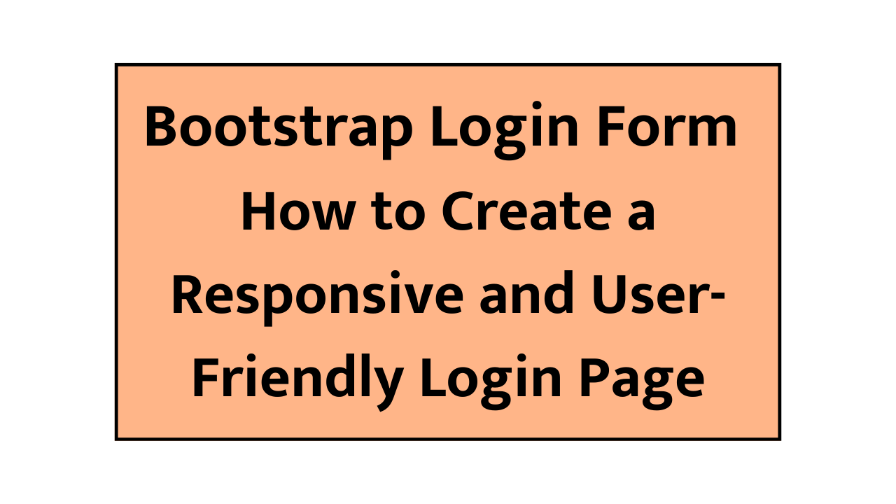 Bootstrap Login Form : How to Create a Responsive and User-Friendly Login Page