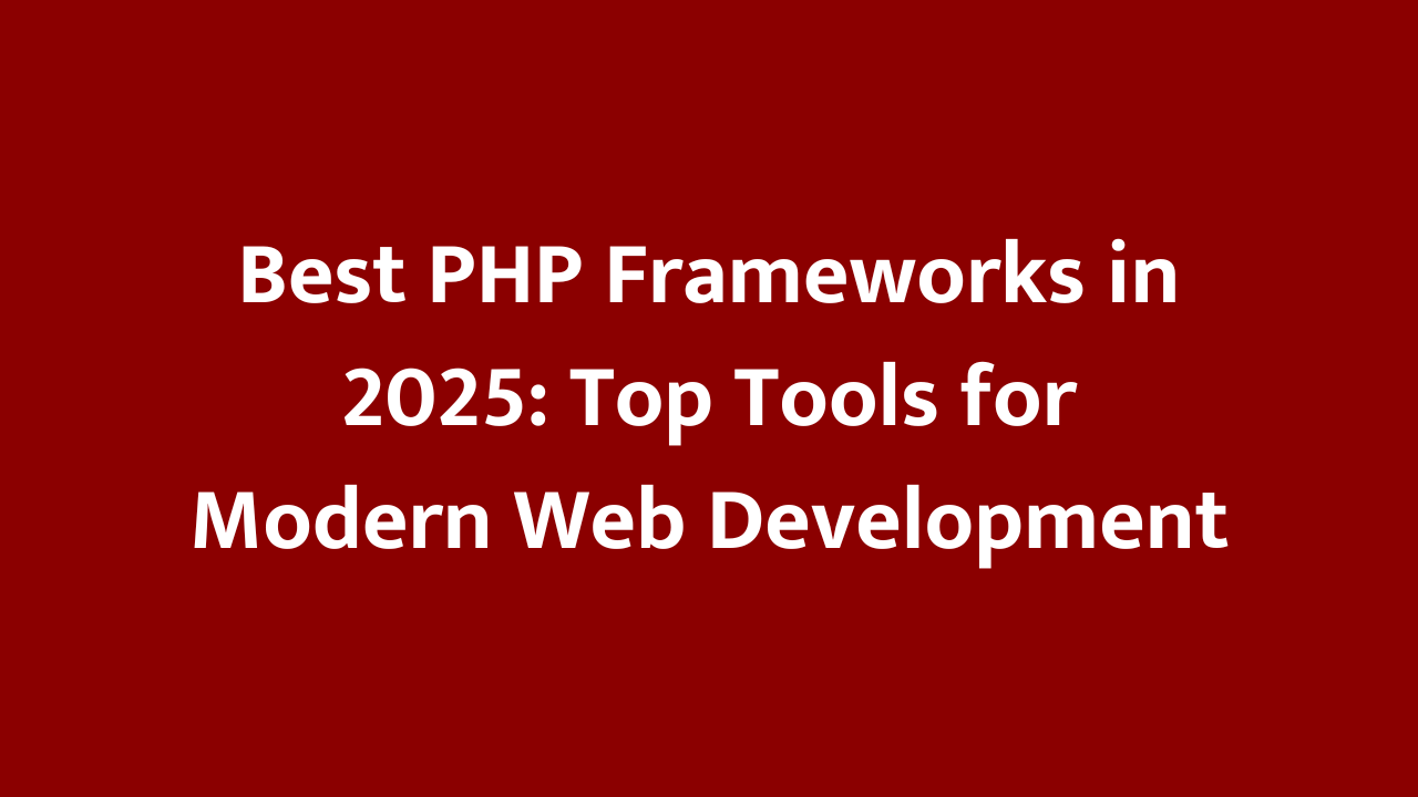 Best PHP Frameworks in 2025: Top Tools for Modern Web Development