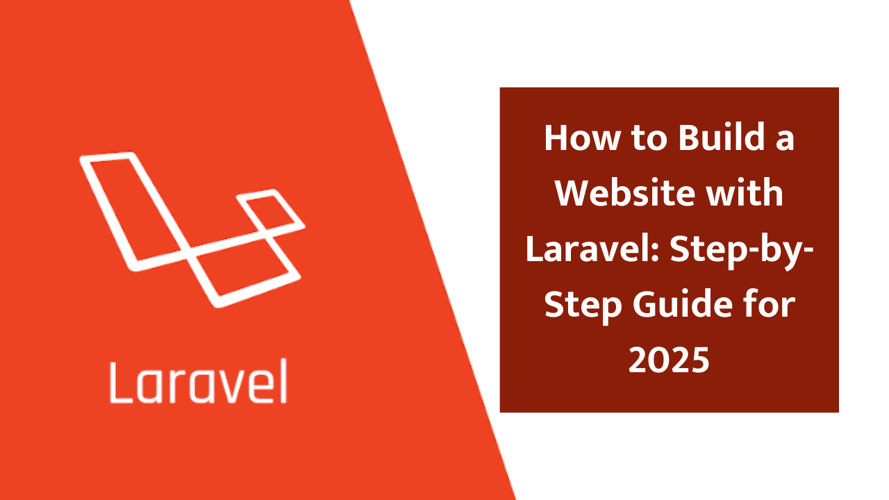 How to Build a Website with Laravel: Step-by-Step Guide for 2025