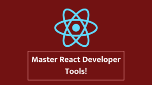 Unlock the Power of React Developer Tools : Boost Your Debugging & Performance