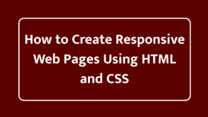How to Create Responsive Web Pages Using HTML and CSS