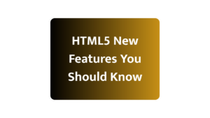 HTML5 New Features You Should Know